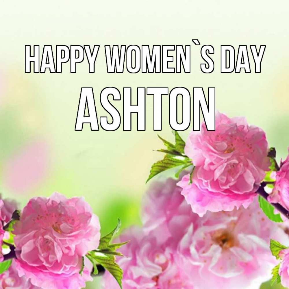 Greetings card с именем, Ashton happy women`s day цветы Greetings with text for free download 